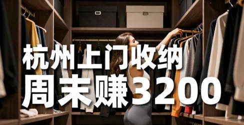 「00后」女大学生在杭州做上门收纳，周末2天净赚3200元，不起眼的家政这么暴利?